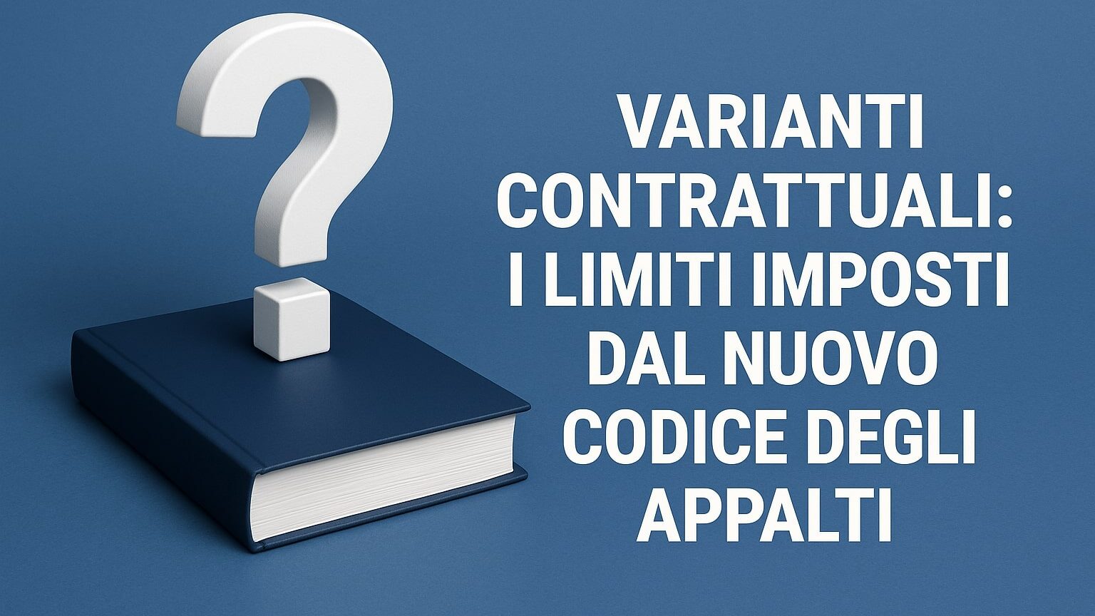 Varianti contrattuali: i limiti imposti dal nuovo Codice degli Appalti