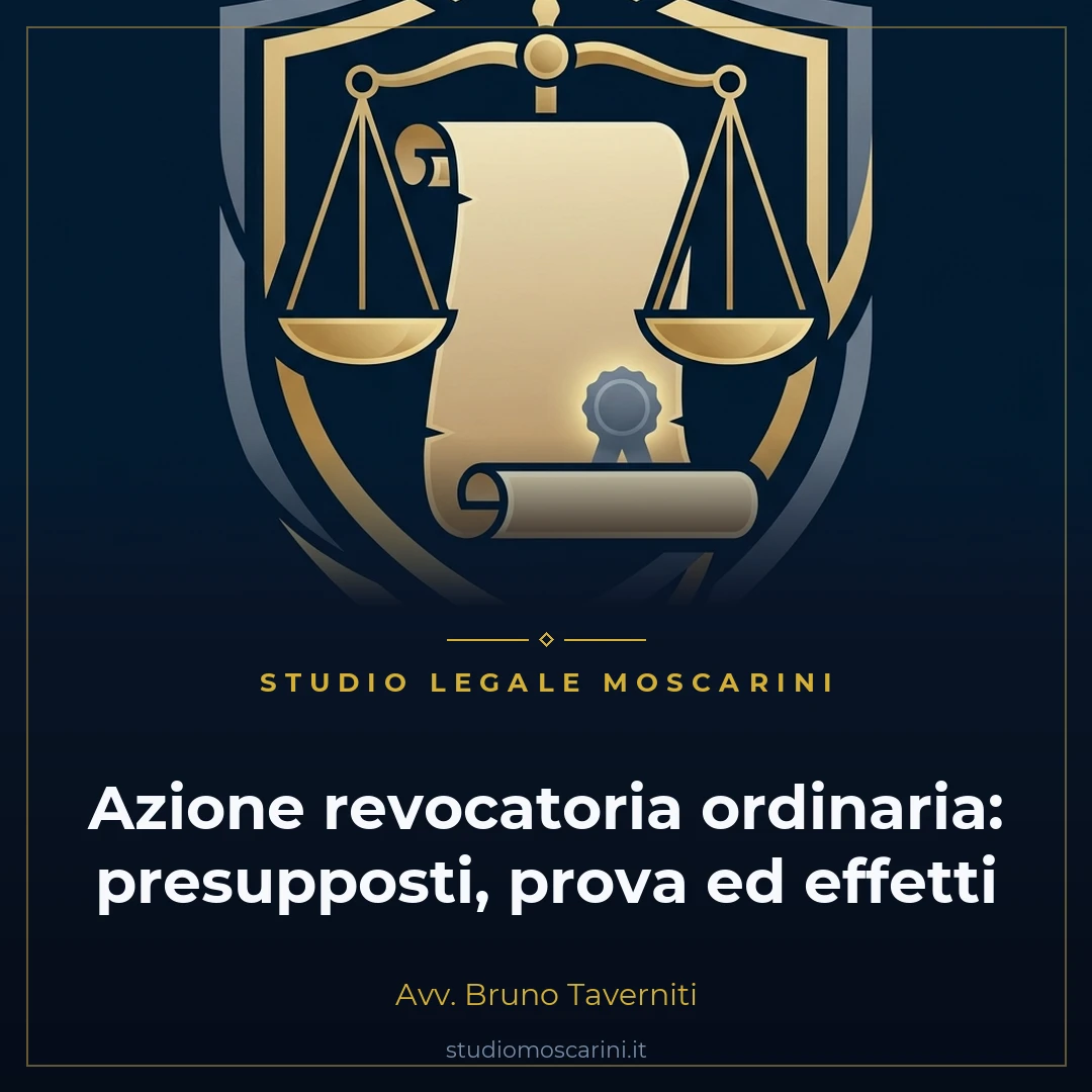 Azione revocatoria ordinaria: presupposti di legittimità, onere della prova ed effetti dell'inefficacia ex art. 2901 c.c.